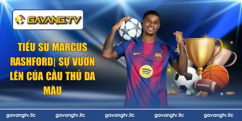Tiểu Sử Marcus Rashford | Sự Vươn Lên Của Cầu Thủ Da Màu