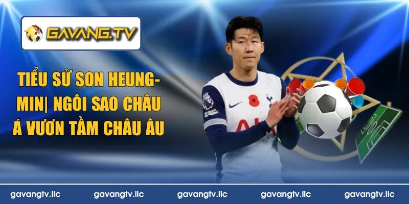 Tiểu Sử Son Heung-Min | Ngôi Sao Châu Á Vươn Tầm Châu Âu